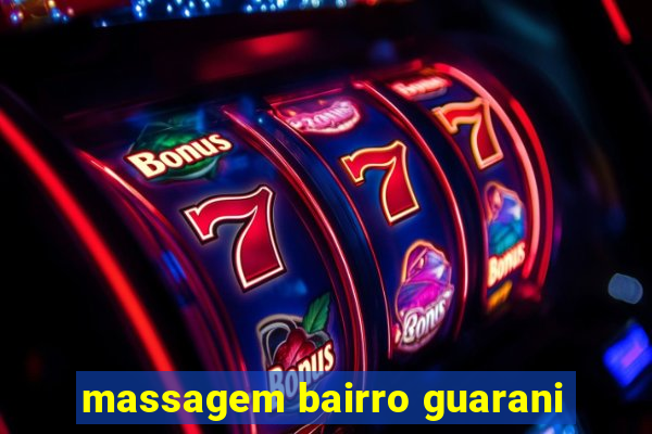 massagem bairro guarani